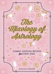 Mixology of Astrology: Cosmic Cocktail Recipes for Every Sign цена и информация | Книги рецептов | 220.lv