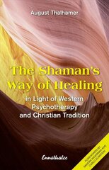 Shaman's Way of Healing: In Light of Western Psychotherapy and Christian Tradition цена и информация | Самоучители | 220.lv