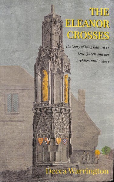 Eleanor Crosses: The Story of King Edward I's Lost Queen and her Architectural Legacy cena un informācija | Vēstures grāmatas | 220.lv