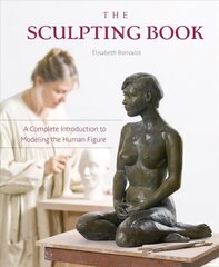Sculpting Book: A Complete Introduction to Modeling the Human Figure cena un informācija | Mākslas grāmatas | 220.lv