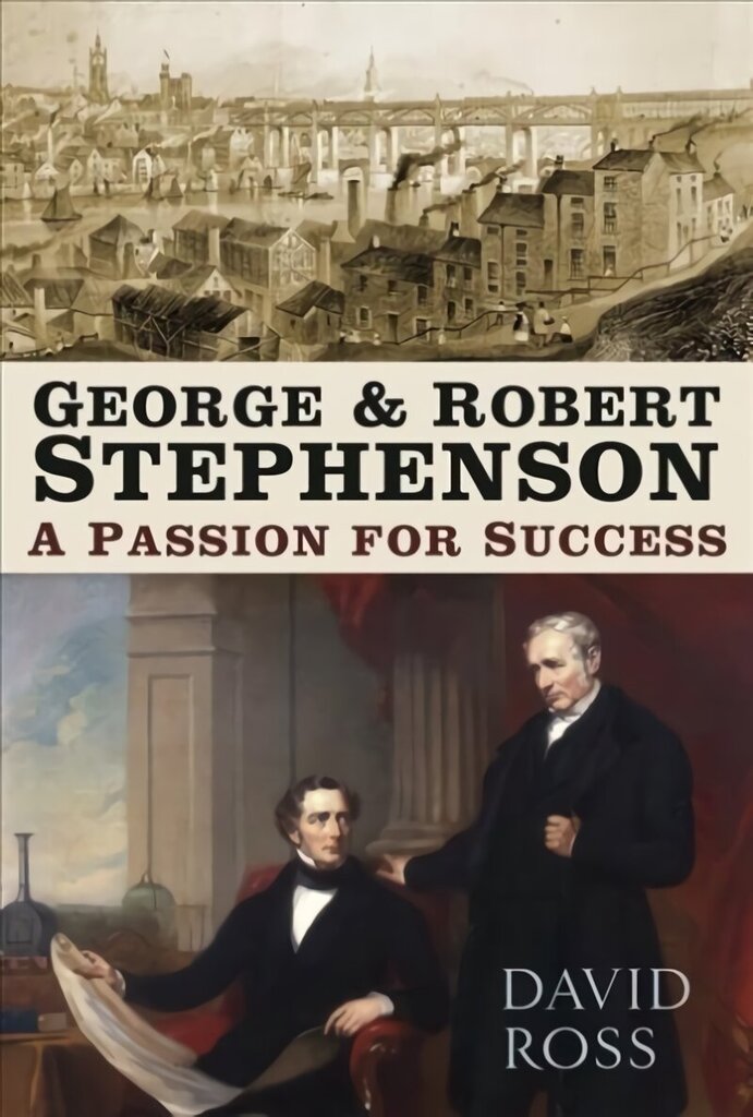 George and Robert Stephenson: A Passion for Success 2nd edition цена и информация | Biogrāfijas, autobiogrāfijas, memuāri | 220.lv