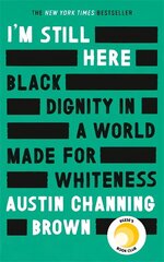 I'm Still Here: Black Dignity in a World Made for Whiteness: A bestselling Reese's Book Club pick by 'a leading voice on racial justice' LAYLA SAAD, author of ME AND WHITE SUPREMACY cena un informācija | Biogrāfijas, autobiogrāfijas, memuāri | 220.lv