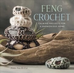 Feng Crochet: Calming Projects for a Harmonious Home цена и информация | Книги о питании и здоровом образе жизни | 220.lv