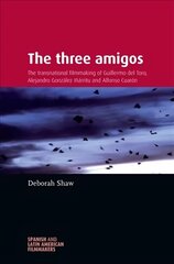 Three Amigos: The Transnational Filmmaking of Guillermo Del Toro, Alejandro GonzáLez IñáRritu, and Alfonso CuaróN cena un informācija | Mākslas grāmatas | 220.lv