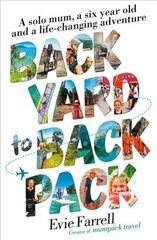 Backyard to Backpack: A solo mum, a six year old and a life-changing adventure cena un informācija | Biogrāfijas, autobiogrāfijas, memuāri | 220.lv