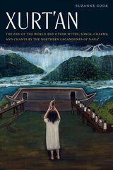 Xurt'an: The End of the World and Other Myths, Songs, Charms, and Chants by the Northern Lacandones of Naha' cena un informācija | Stāsti, noveles | 220.lv