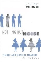 Nothing but Noise: Timbre and Musical Meaning at the Edge цена и информация | Книги об искусстве | 220.lv