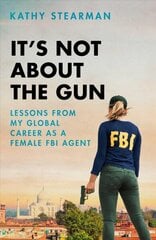 It's Not About the Gun: Lessons from My Global Career as a Female FBI Agent cena un informācija | Biogrāfijas, autobiogrāfijas, memuāri | 220.lv