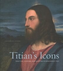 Titians Icons: Tradition, Charisma, and Devotion in Renaissance Italy цена и информация | Книги об искусстве | 220.lv
