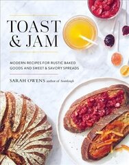 Toast and Jam: Modern Recipes for Rustic Baked Goods and Sweet and Savory Spreads цена и информация | Книги рецептов | 220.lv