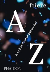frieze: A to Z of Contemporary Art cena un informācija | Mākslas grāmatas | 220.lv