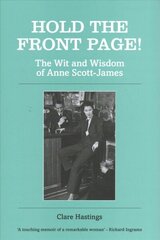 Hold the Front Page!: The Wit and Wisdom of Anne Scott-James цена и информация | Биографии, автобиогафии, мемуары | 220.lv