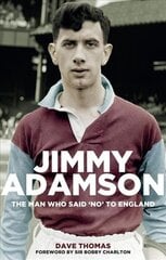 Jimmy Adamson: The Man Who Said No to England цена и информация | Биографии, автобиогафии, мемуары | 220.lv