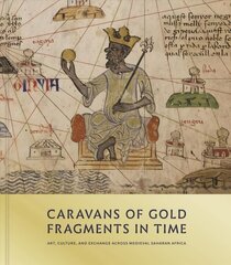 Caravans of Gold, Fragments in Time: Art, Culture, and Exchange across Medieval Saharan Africa цена и информация | Книги об искусстве | 220.lv