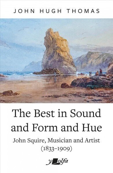 Best in Sound and Form and Hue, The - John Squire, Musician and Artist (1833-1909) цена и информация | Biogrāfijas, autobiogrāfijas, memuāri | 220.lv