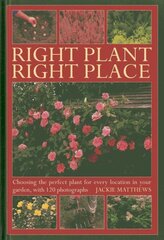 Right Plant Right Place: Choosing the Perfect Plant for Every Location in Your Garden, with 120 Photographs cena un informācija | Grāmatas par dārzkopību | 220.lv