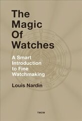 Magic of Watches: A Smart Introduction to Fine Watchmaking cena un informācija | Mākslas grāmatas | 220.lv