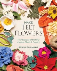 Make Felt Flowers: Four Seasons of Crafting Modern Plants & Flowers цена и информация | Книги о питании и здоровом образе жизни | 220.lv