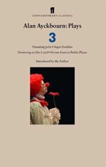 Alan Ayckbourn Plays 3: Haunting Julia; Sugar Daddies; Drowning on Dry Land; Private Fears in Public Places Main цена и информация | Рассказы, новеллы | 220.lv