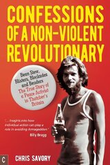 Confessions Of A Non-Violent Revolutionary: Bean Stew, Blisters, Blockades and Benders The True Story of a Peace Activist in Thatchers Britain цена и информация | Биографии, автобиогафии, мемуары | 220.lv