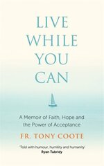 Live While You Can: A Memoir of Faith, Hope and the Power of Acceptance цена и информация | Биографии, автобиогафии, мемуары | 220.lv