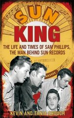 Sun King: The Life and Times of Sam Phillips, The Man Behind Sun Records цена и информация | Биографии, автобиогафии, мемуары | 220.lv