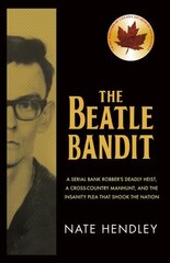 Beatle Bandit: A Serial Bank Robber's Deadly Heist, a Cross-Country Manhunt, and the Insanity Plea that Shook the Nation cena un informācija | Biogrāfijas, autobiogrāfijas, memuāri | 220.lv