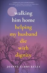 Walking Him Home: Helping My Husband Die with Dignity cena un informācija | Biogrāfijas, autobiogrāfijas, memuāri | 220.lv