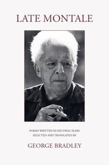 LATE MONTALE: POEMS WRITTEN IN HIS FINAL YEARS SELECTED AND TRANSLATED BY GEORGE BRADLEY Bilingual edition cena un informācija | Dzeja | 220.lv