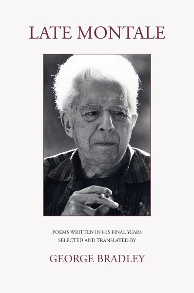 LATE MONTALE: POEMS WRITTEN IN HIS FINAL YEARS SELECTED AND TRANSLATED BY GEORGE BRADLEY Bilingual edition cena un informācija | Dzeja | 220.lv