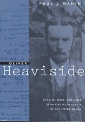 Oliver Heaviside: The Life, Work, and Times of an Electrical Genius of the Victorian Age цена и информация | Биографии, автобиогафии, мемуары | 220.lv