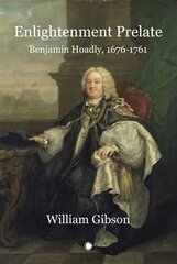 Enlightenment Prelate: Benjamin Hoadly, 1676-1761 cena un informācija | Biogrāfijas, autobiogrāfijas, memuāri | 220.lv