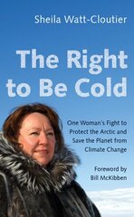 Right to Be Cold: One Woman's Fight to Protect the Arctic and Save the Planet from Climate Change cena un informācija | Biogrāfijas, autobiogrāfijas, memuāri | 220.lv