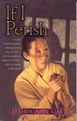 If I Perish: Facing Imprisonment, Persecution, and Death, a Young Korean Christian Defies the Japanese Warlords cena un informācija | Biogrāfijas, autobiogrāfijas, memuāri | 220.lv