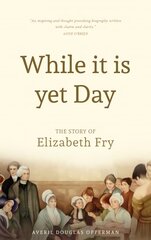 While it is Yet Day: A Biography of Elizabeth Fry цена и информация | Биографии, автобиогафии, мемуары | 220.lv