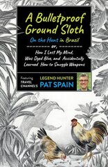 Bulletproof Ground Sloth: On the Hunt in Brazil, A: or, How I Lost My Mind, Was Dyed Blue, and Accidentally Learned How to Smuggle Weapons cena un informācija | Ceļojumu apraksti, ceļveži | 220.lv