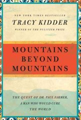 Mountains Beyond Mountains: The Quest of Dr. Paul Farmer, a Man Who Would Cure the World цена и информация | Биографии, автобиогафии, мемуары | 220.lv