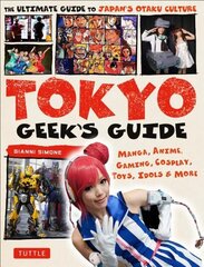 Tokyo Geek's Guide: Manga, Anime, Gaming, Cosplay, Toys, Idols & More - The Ultimate Guide to Japan's Otaku Culture цена и информация | Путеводители, путешествия | 220.lv