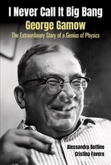 I Never Call It Big Bang - George Gamow: The Extraordinary Story Of A Genius Of Physics cena un informācija | Biogrāfijas, autobiogrāfijas, memuāri | 220.lv