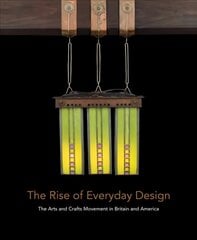 Rise of Everyday Design: The Arts and Crafts Movement in Britain and America cena un informācija | Mākslas grāmatas | 220.lv