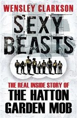 Sexy Beasts: The Inside Story of the Hatton Garden Heist цена и информация | Биографии, автобиографии, мемуары | 220.lv