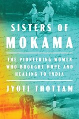 Sisters Of Mokama: The Pioneering Women Who Brought Hope and Healing to India cena un informācija | Biogrāfijas, autobiogrāfijas, memuāri | 220.lv