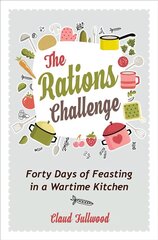 Rations Challenge: Forty Days of Feasting in a Wartime Kitchen New edition cena un informācija | Vēstures grāmatas | 220.lv