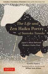 Life and Zen Haiku Poetry of Santoka Taneda: Japan's Beloved Modern Haiku Poet: Includes a Translation of Santoka's Diary of the One-Grass Hut cena un informācija | Vēstures grāmatas | 220.lv