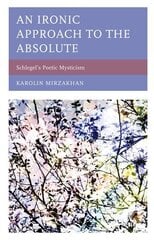 Ironic Approach to the Absolute: Schlegels Poetic Mysticism cena un informācija | Vēstures grāmatas | 220.lv