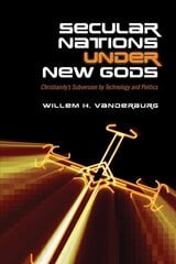 Secular Nations under New Gods: Christianity's Subversion by Technology and Politics cena un informācija | Vēstures grāmatas | 220.lv