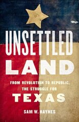 Unsettled Land: From Revolution to Republic, the Struggle for Texas cena un informācija | Vēstures grāmatas | 220.lv