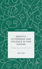 Identity, Citizenship, and Violence in Two Sudans: Reimagining a Common Future cena un informācija | Vēstures grāmatas | 220.lv