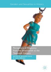 Perceptions of Pregnancy from the Seventeenth to the Twentieth Century 1st ed. 2017 цена и информация | Исторические книги | 220.lv