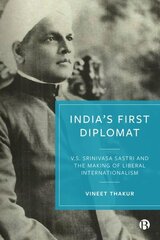 Indias First Diplomat: V.S. Srinivasa Sastri and the Making of Liberal Internationalism cena un informācija | Biogrāfijas, autobiogrāfijas, memuāri | 220.lv